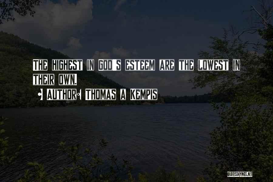 Thomas A Kempis Quotes: The Highest In God's Esteem Are The Lowest In Their Own.