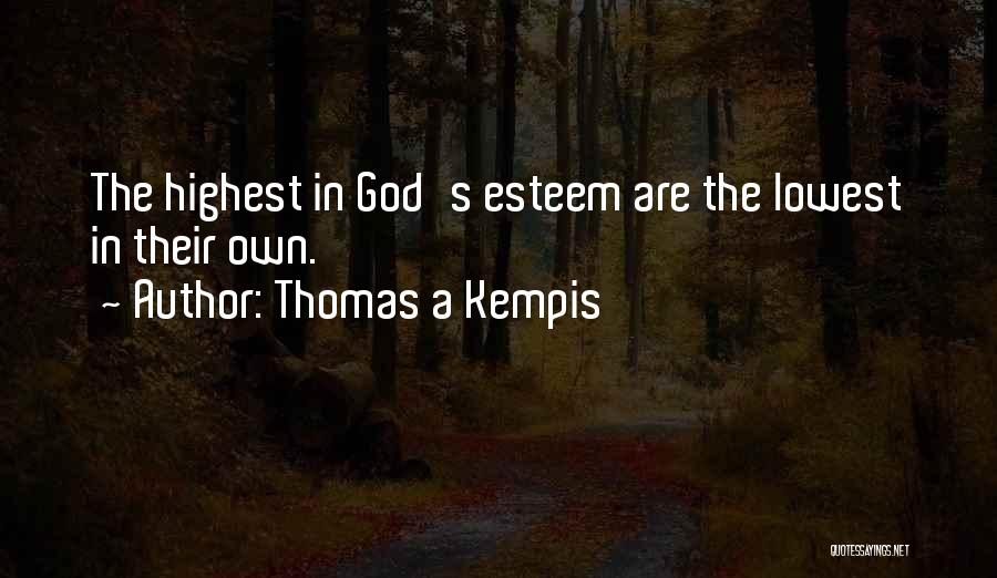 Thomas A Kempis Quotes: The Highest In God's Esteem Are The Lowest In Their Own.