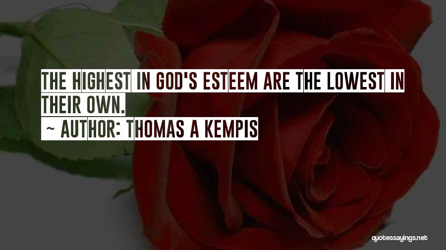 Thomas A Kempis Quotes: The Highest In God's Esteem Are The Lowest In Their Own.