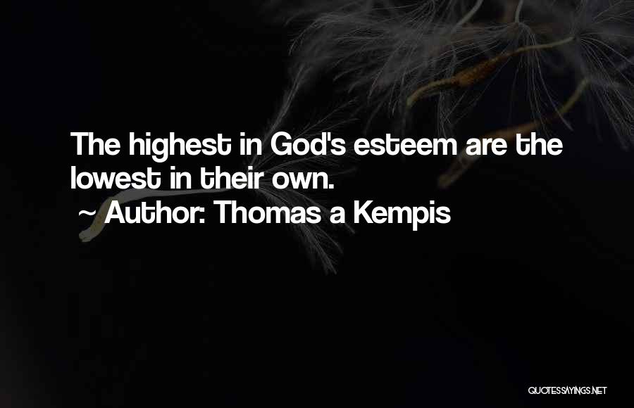 Thomas A Kempis Quotes: The Highest In God's Esteem Are The Lowest In Their Own.