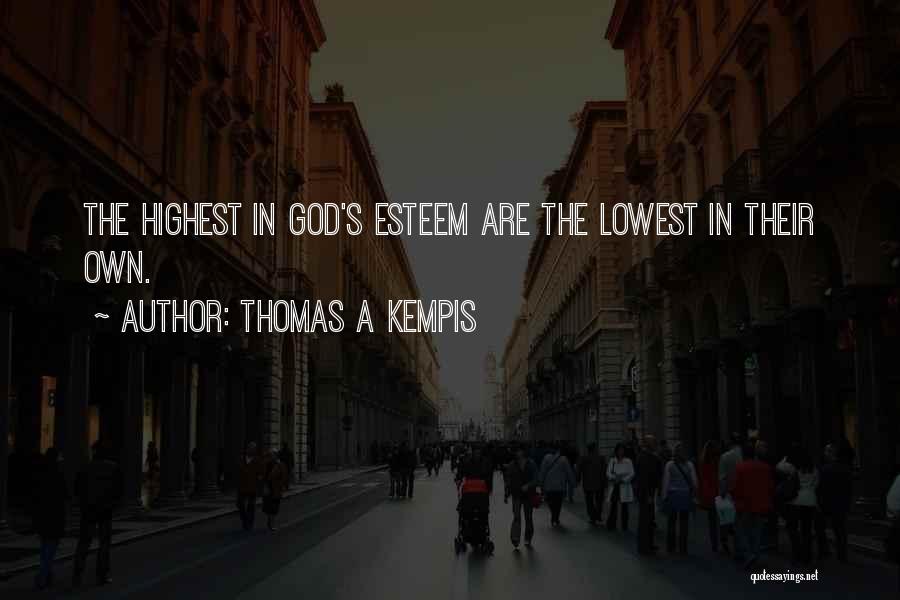 Thomas A Kempis Quotes: The Highest In God's Esteem Are The Lowest In Their Own.