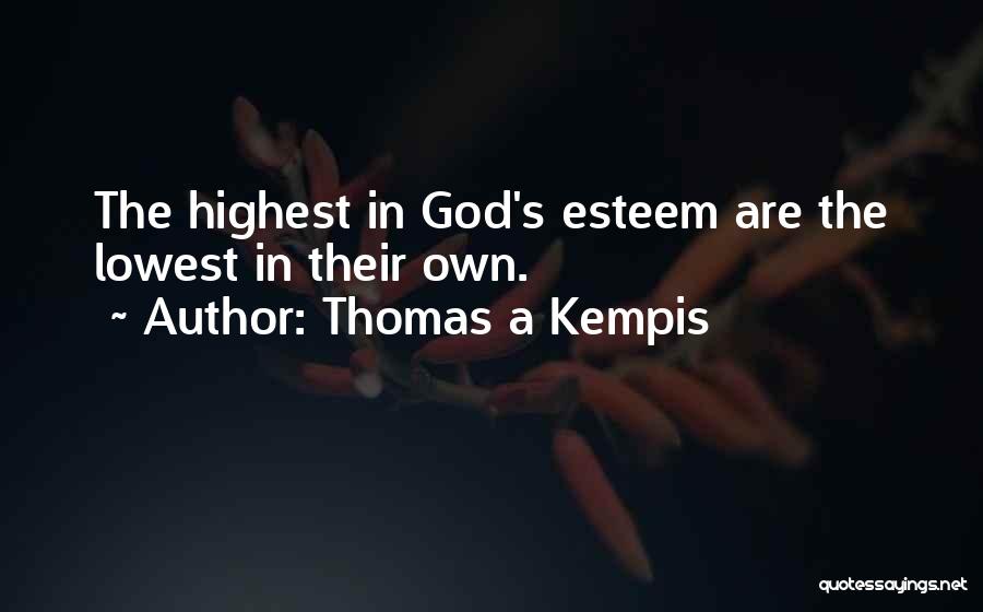Thomas A Kempis Quotes: The Highest In God's Esteem Are The Lowest In Their Own.