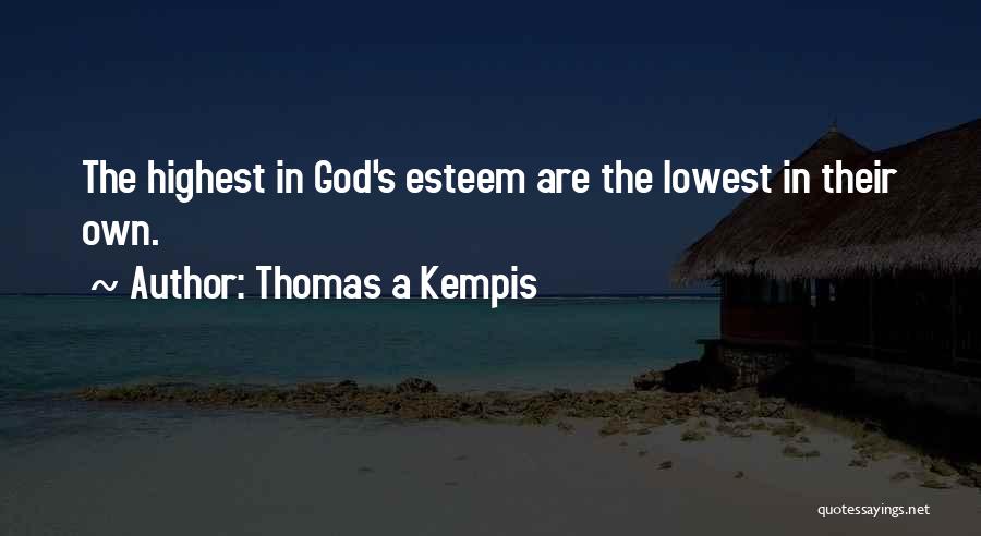 Thomas A Kempis Quotes: The Highest In God's Esteem Are The Lowest In Their Own.