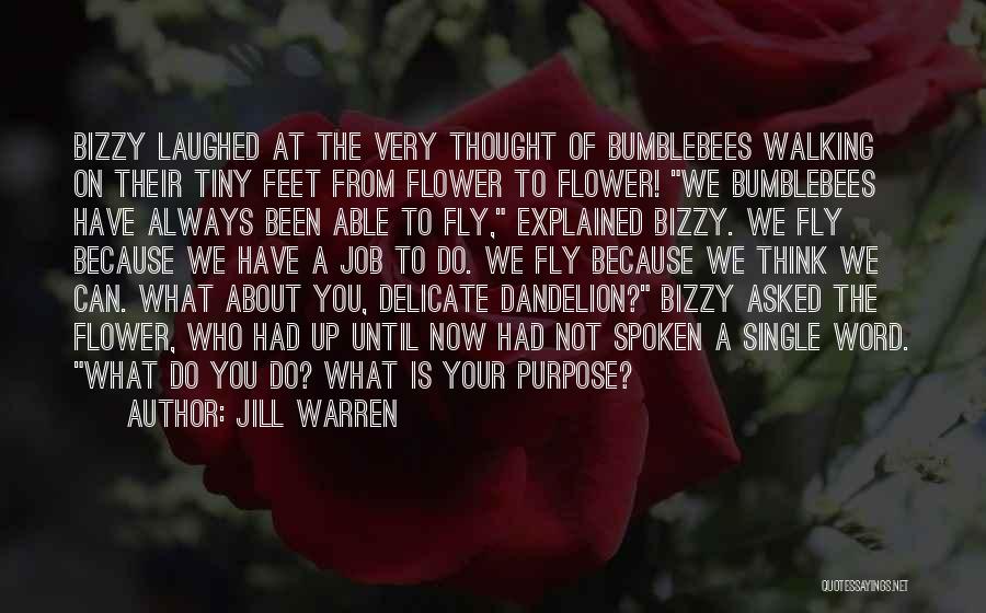 Jill Warren Quotes: Bizzy Laughed At The Very Thought Of Bumblebees Walking On Their Tiny Feet From Flower To Flower! We Bumblebees Have