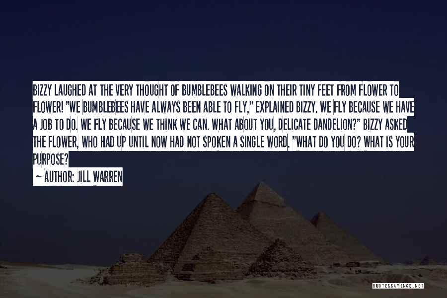 Jill Warren Quotes: Bizzy Laughed At The Very Thought Of Bumblebees Walking On Their Tiny Feet From Flower To Flower! We Bumblebees Have