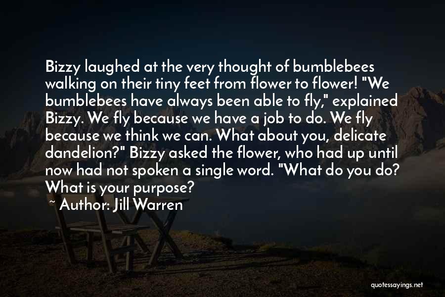 Jill Warren Quotes: Bizzy Laughed At The Very Thought Of Bumblebees Walking On Their Tiny Feet From Flower To Flower! We Bumblebees Have