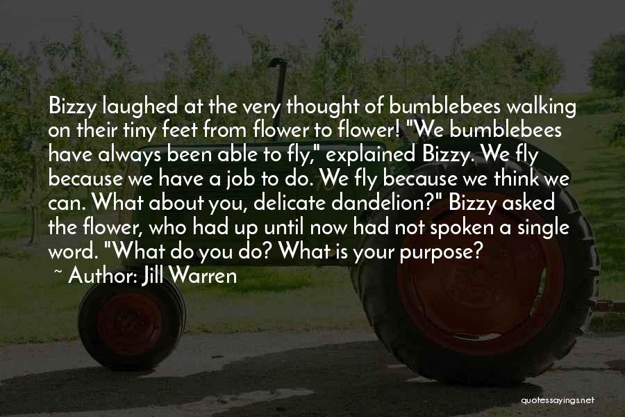 Jill Warren Quotes: Bizzy Laughed At The Very Thought Of Bumblebees Walking On Their Tiny Feet From Flower To Flower! We Bumblebees Have