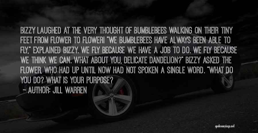 Jill Warren Quotes: Bizzy Laughed At The Very Thought Of Bumblebees Walking On Their Tiny Feet From Flower To Flower! We Bumblebees Have