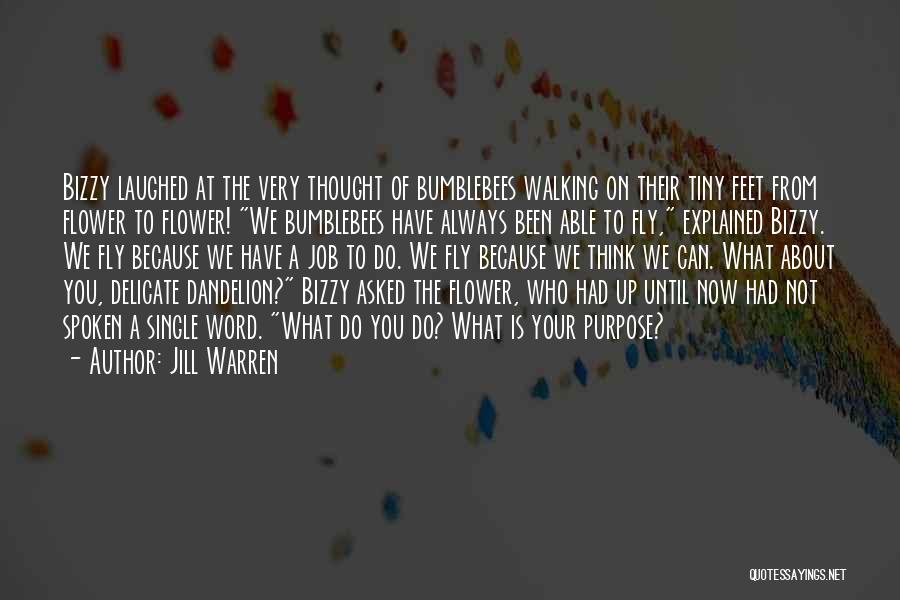 Jill Warren Quotes: Bizzy Laughed At The Very Thought Of Bumblebees Walking On Their Tiny Feet From Flower To Flower! We Bumblebees Have