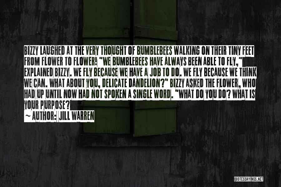 Jill Warren Quotes: Bizzy Laughed At The Very Thought Of Bumblebees Walking On Their Tiny Feet From Flower To Flower! We Bumblebees Have