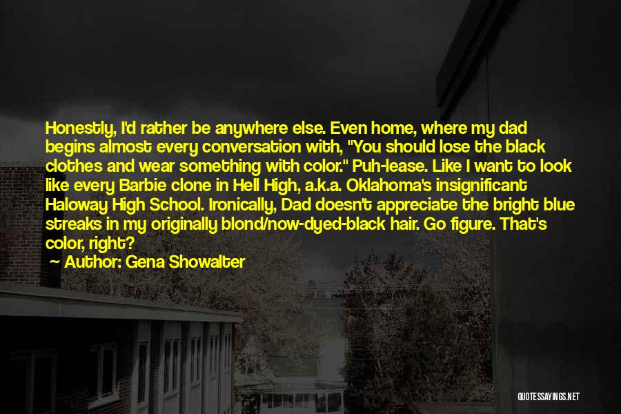 Gena Showalter Quotes: Honestly, I'd Rather Be Anywhere Else. Even Home, Where My Dad Begins Almost Every Conversation With, You Should Lose The