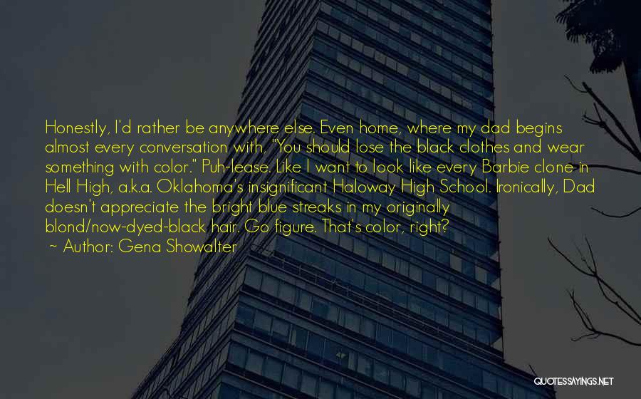 Gena Showalter Quotes: Honestly, I'd Rather Be Anywhere Else. Even Home, Where My Dad Begins Almost Every Conversation With, You Should Lose The