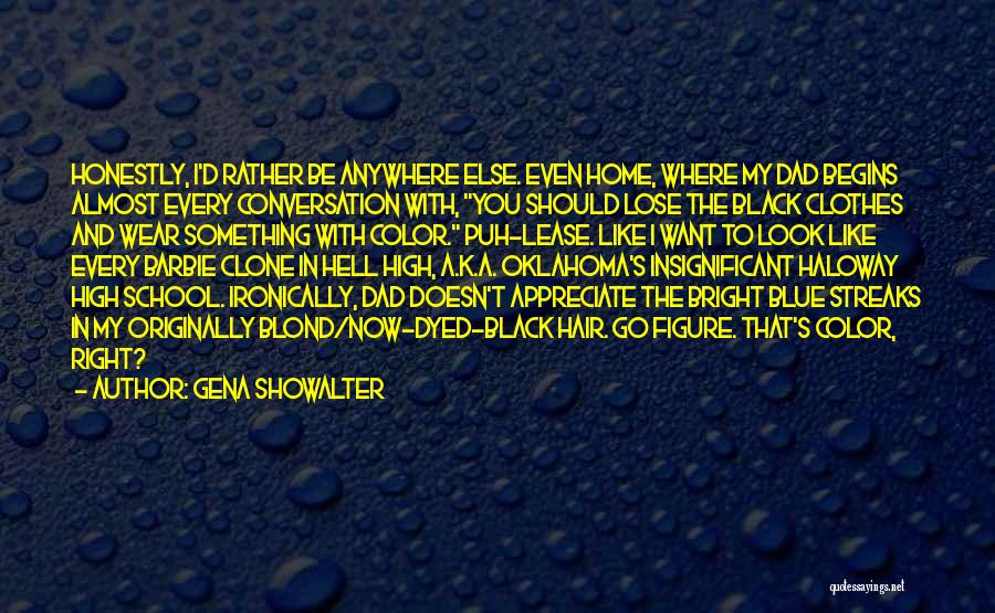 Gena Showalter Quotes: Honestly, I'd Rather Be Anywhere Else. Even Home, Where My Dad Begins Almost Every Conversation With, You Should Lose The