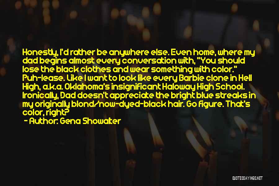 Gena Showalter Quotes: Honestly, I'd Rather Be Anywhere Else. Even Home, Where My Dad Begins Almost Every Conversation With, You Should Lose The