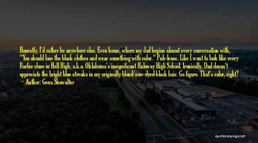 Gena Showalter Quotes: Honestly, I'd Rather Be Anywhere Else. Even Home, Where My Dad Begins Almost Every Conversation With, You Should Lose The