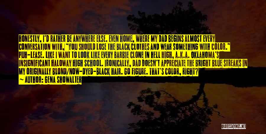 Gena Showalter Quotes: Honestly, I'd Rather Be Anywhere Else. Even Home, Where My Dad Begins Almost Every Conversation With, You Should Lose The