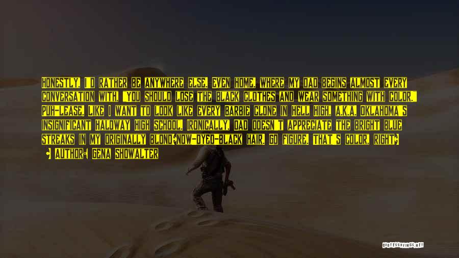 Gena Showalter Quotes: Honestly, I'd Rather Be Anywhere Else. Even Home, Where My Dad Begins Almost Every Conversation With, You Should Lose The