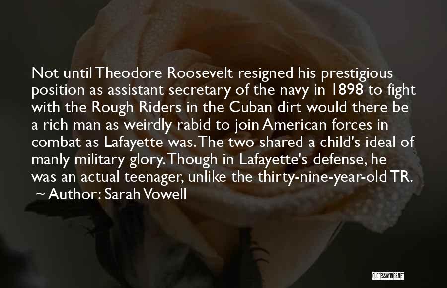 Sarah Vowell Quotes: Not Until Theodore Roosevelt Resigned His Prestigious Position As Assistant Secretary Of The Navy In 1898 To Fight With The