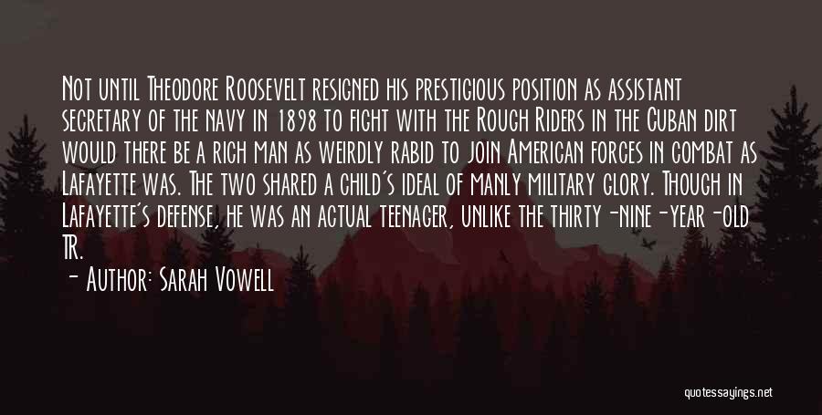 Sarah Vowell Quotes: Not Until Theodore Roosevelt Resigned His Prestigious Position As Assistant Secretary Of The Navy In 1898 To Fight With The