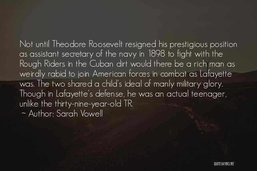 Sarah Vowell Quotes: Not Until Theodore Roosevelt Resigned His Prestigious Position As Assistant Secretary Of The Navy In 1898 To Fight With The