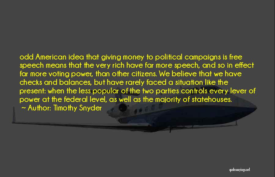 Timothy Snyder Quotes: Odd American Idea That Giving Money To Political Campaigns Is Free Speech Means That The Very Rich Have Far More