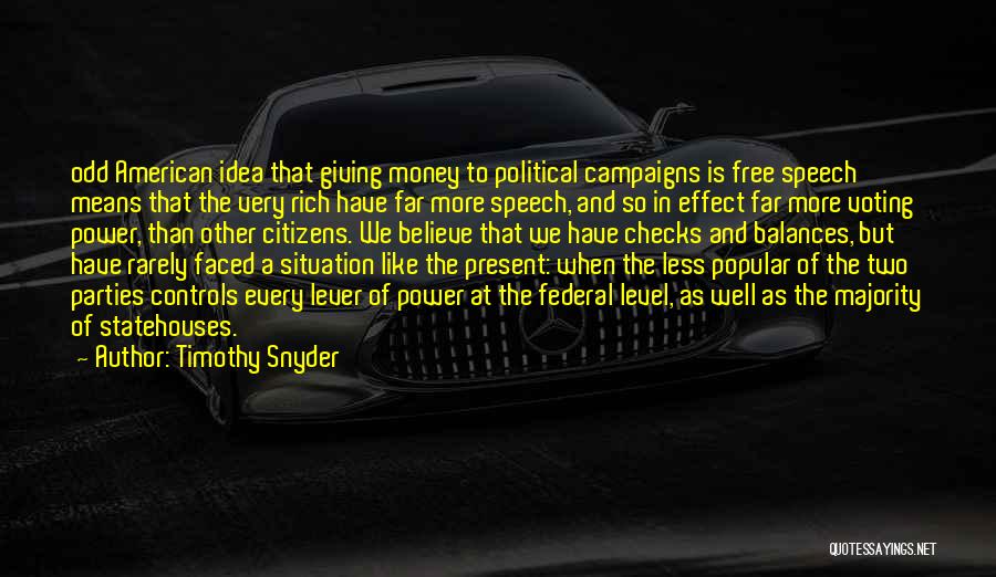 Timothy Snyder Quotes: Odd American Idea That Giving Money To Political Campaigns Is Free Speech Means That The Very Rich Have Far More