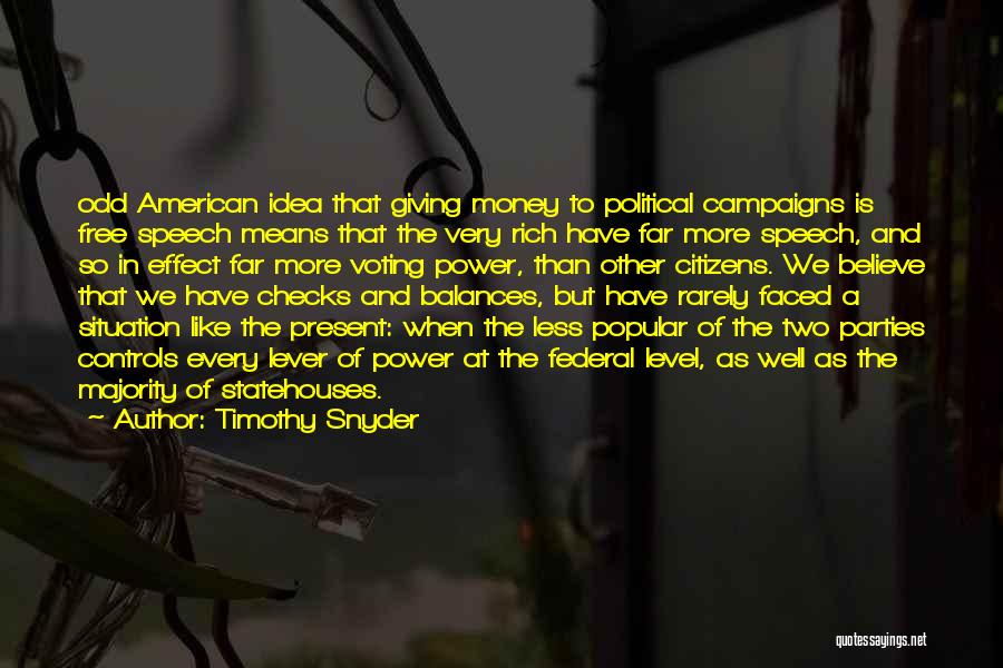 Timothy Snyder Quotes: Odd American Idea That Giving Money To Political Campaigns Is Free Speech Means That The Very Rich Have Far More