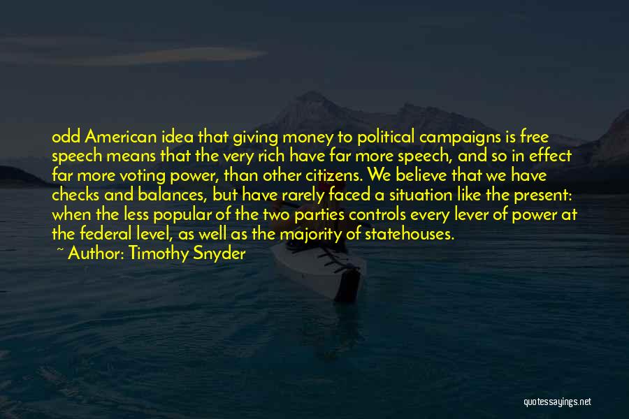 Timothy Snyder Quotes: Odd American Idea That Giving Money To Political Campaigns Is Free Speech Means That The Very Rich Have Far More