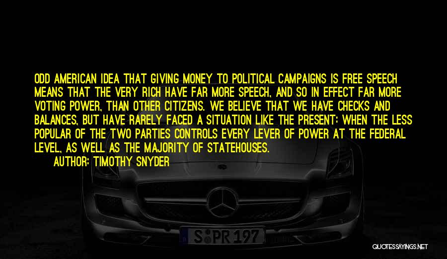 Timothy Snyder Quotes: Odd American Idea That Giving Money To Political Campaigns Is Free Speech Means That The Very Rich Have Far More