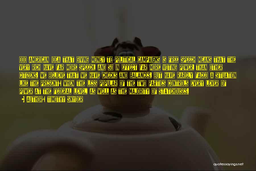 Timothy Snyder Quotes: Odd American Idea That Giving Money To Political Campaigns Is Free Speech Means That The Very Rich Have Far More