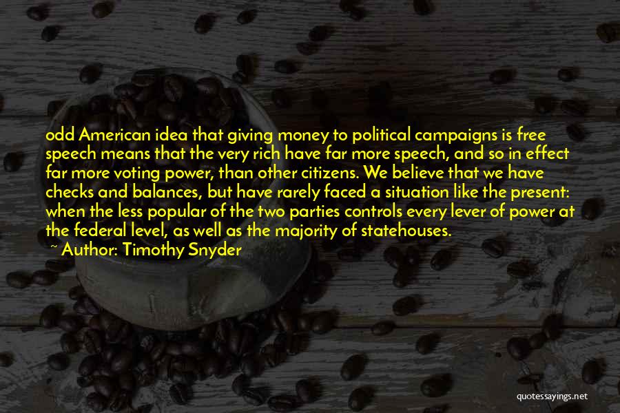 Timothy Snyder Quotes: Odd American Idea That Giving Money To Political Campaigns Is Free Speech Means That The Very Rich Have Far More