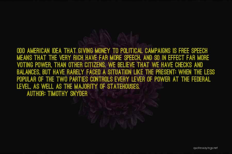 Timothy Snyder Quotes: Odd American Idea That Giving Money To Political Campaigns Is Free Speech Means That The Very Rich Have Far More