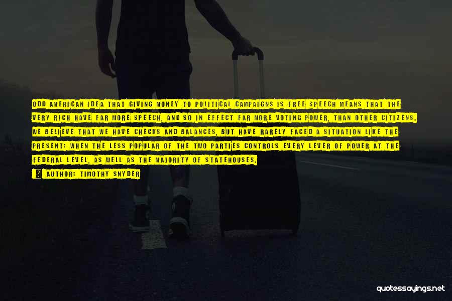 Timothy Snyder Quotes: Odd American Idea That Giving Money To Political Campaigns Is Free Speech Means That The Very Rich Have Far More