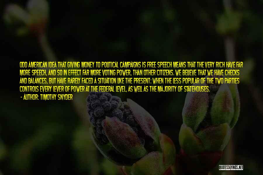 Timothy Snyder Quotes: Odd American Idea That Giving Money To Political Campaigns Is Free Speech Means That The Very Rich Have Far More