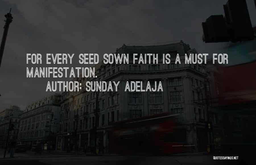 Sunday Adelaja Quotes: For Every Seed Sown Faith Is A Must For Manifestation.