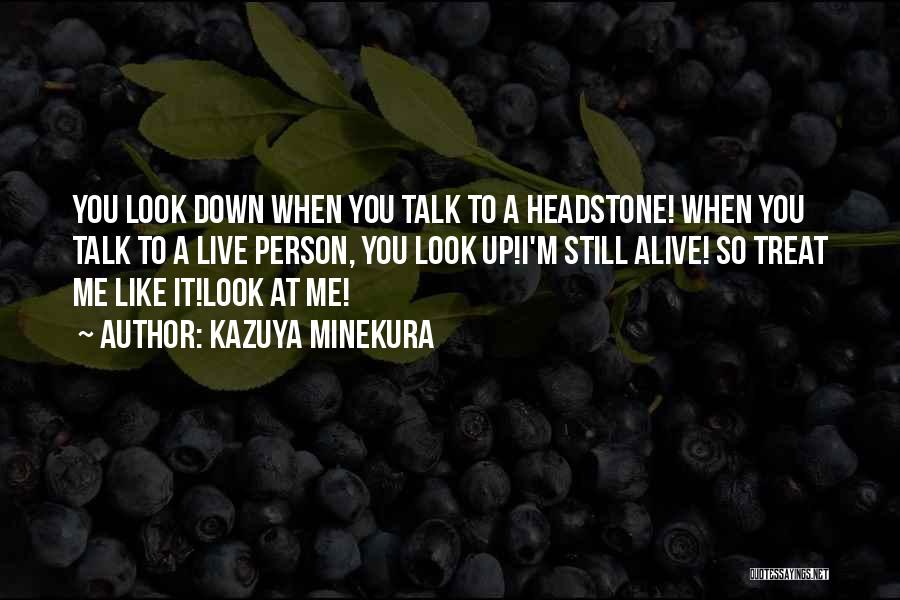 Kazuya Minekura Quotes: You Look Down When You Talk To A Headstone! When You Talk To A Live Person, You Look Up!i'm Still
