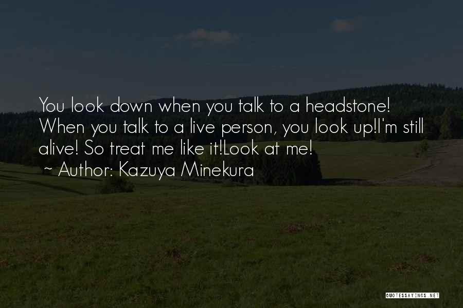 Kazuya Minekura Quotes: You Look Down When You Talk To A Headstone! When You Talk To A Live Person, You Look Up!i'm Still