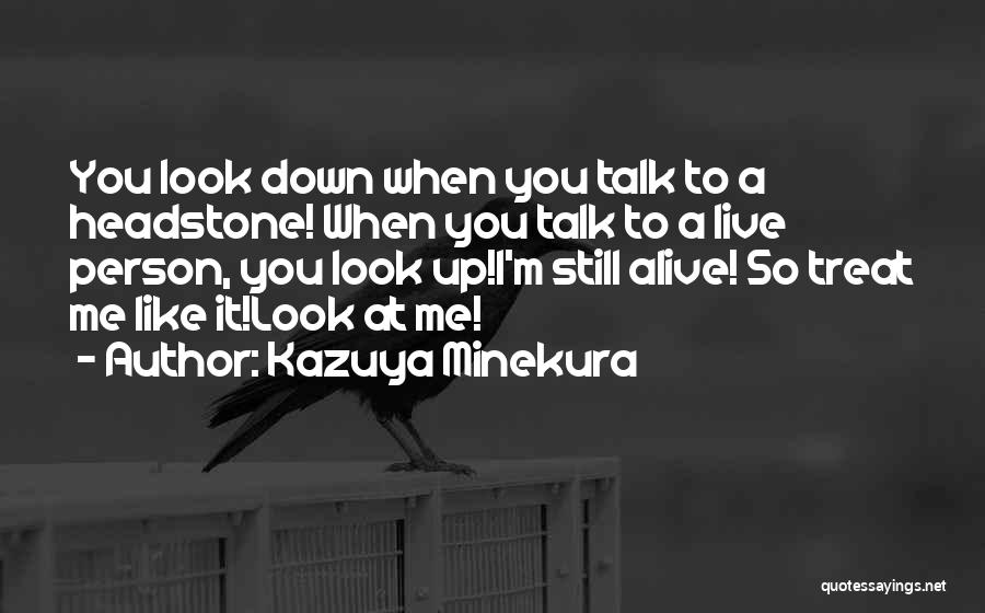 Kazuya Minekura Quotes: You Look Down When You Talk To A Headstone! When You Talk To A Live Person, You Look Up!i'm Still