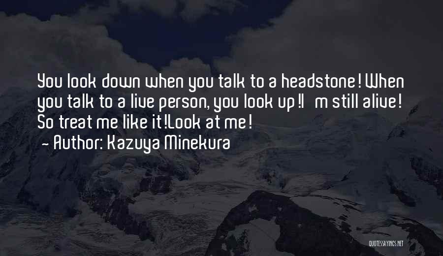 Kazuya Minekura Quotes: You Look Down When You Talk To A Headstone! When You Talk To A Live Person, You Look Up!i'm Still