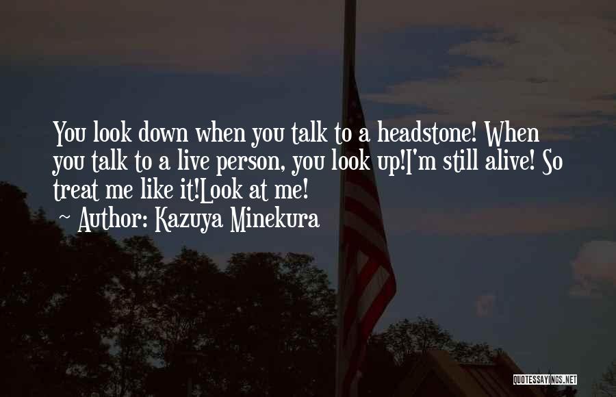 Kazuya Minekura Quotes: You Look Down When You Talk To A Headstone! When You Talk To A Live Person, You Look Up!i'm Still