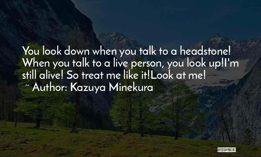 Kazuya Minekura Quotes: You Look Down When You Talk To A Headstone! When You Talk To A Live Person, You Look Up!i'm Still