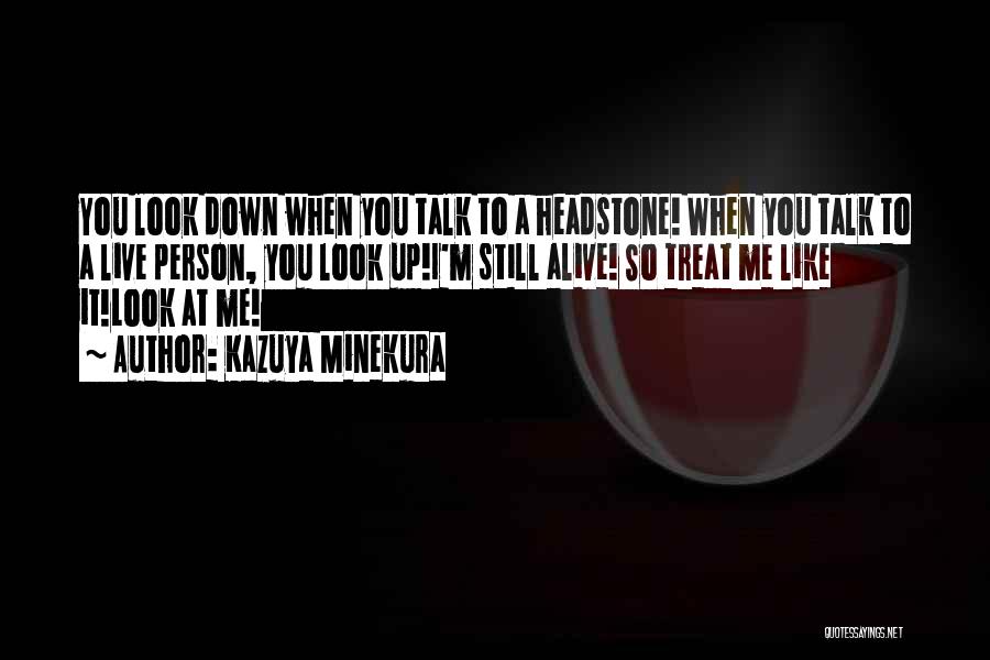 Kazuya Minekura Quotes: You Look Down When You Talk To A Headstone! When You Talk To A Live Person, You Look Up!i'm Still