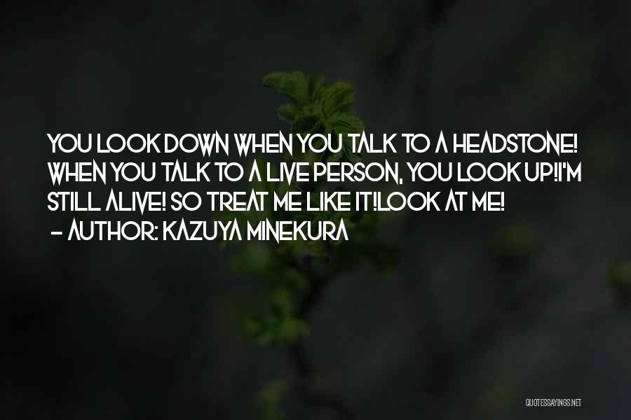 Kazuya Minekura Quotes: You Look Down When You Talk To A Headstone! When You Talk To A Live Person, You Look Up!i'm Still