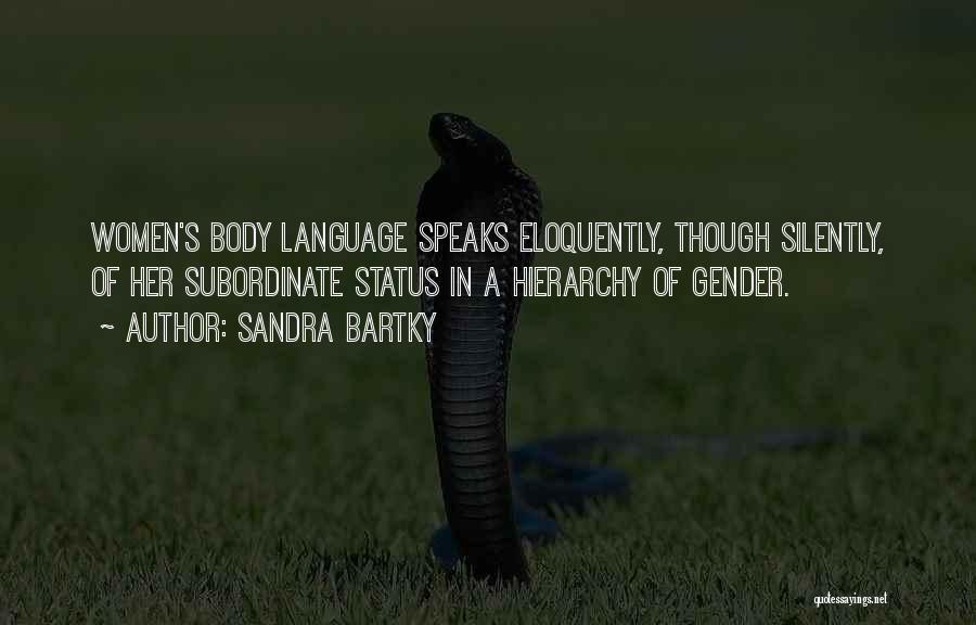 Sandra Bartky Quotes: Women's Body Language Speaks Eloquently, Though Silently, Of Her Subordinate Status In A Hierarchy Of Gender.