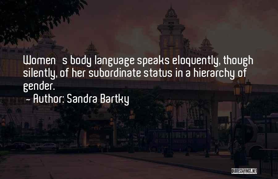 Sandra Bartky Quotes: Women's Body Language Speaks Eloquently, Though Silently, Of Her Subordinate Status In A Hierarchy Of Gender.