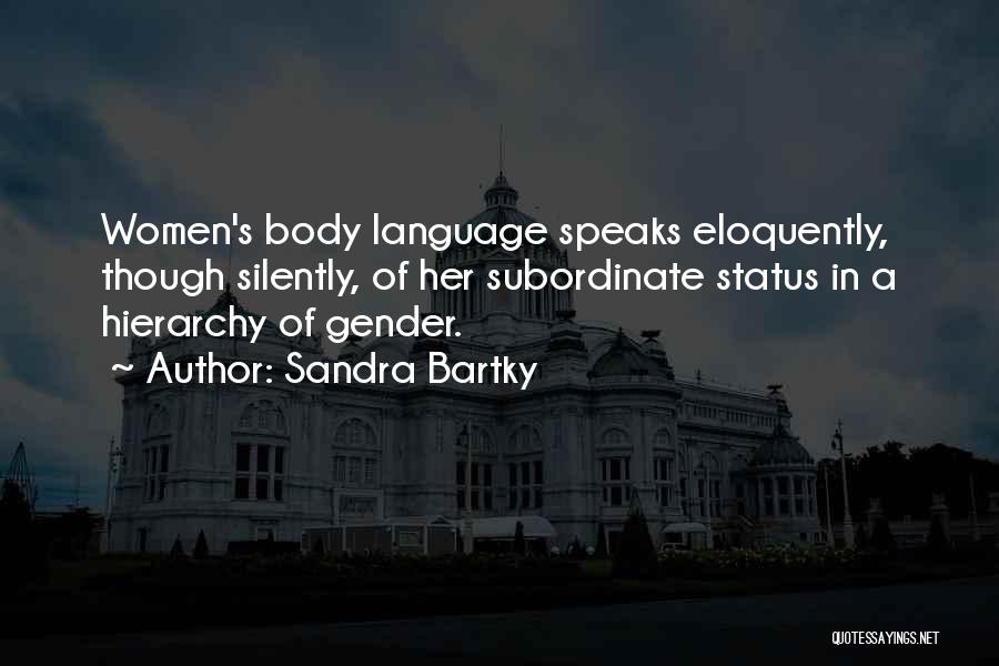 Sandra Bartky Quotes: Women's Body Language Speaks Eloquently, Though Silently, Of Her Subordinate Status In A Hierarchy Of Gender.
