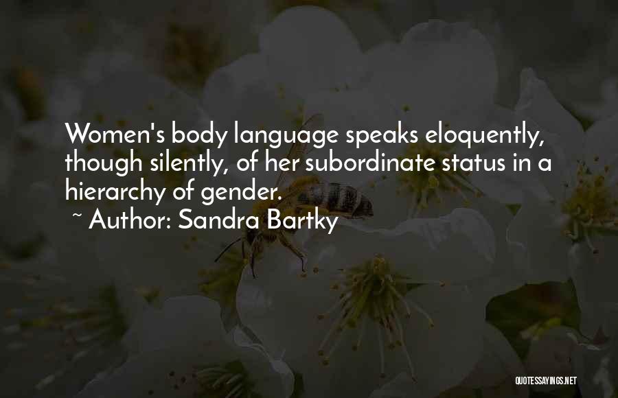Sandra Bartky Quotes: Women's Body Language Speaks Eloquently, Though Silently, Of Her Subordinate Status In A Hierarchy Of Gender.