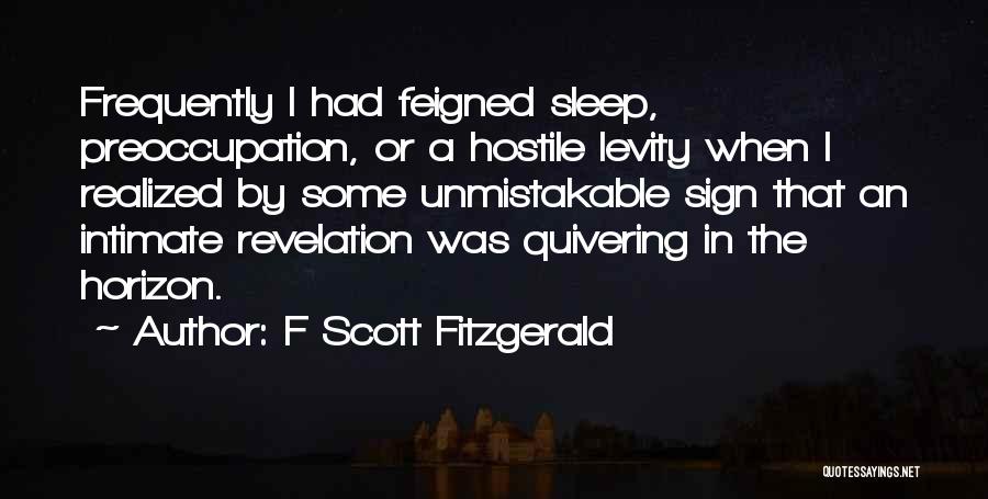 F Scott Fitzgerald Quotes: Frequently I Had Feigned Sleep, Preoccupation, Or A Hostile Levity When I Realized By Some Unmistakable Sign That An Intimate