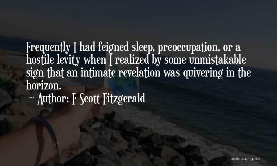 F Scott Fitzgerald Quotes: Frequently I Had Feigned Sleep, Preoccupation, Or A Hostile Levity When I Realized By Some Unmistakable Sign That An Intimate