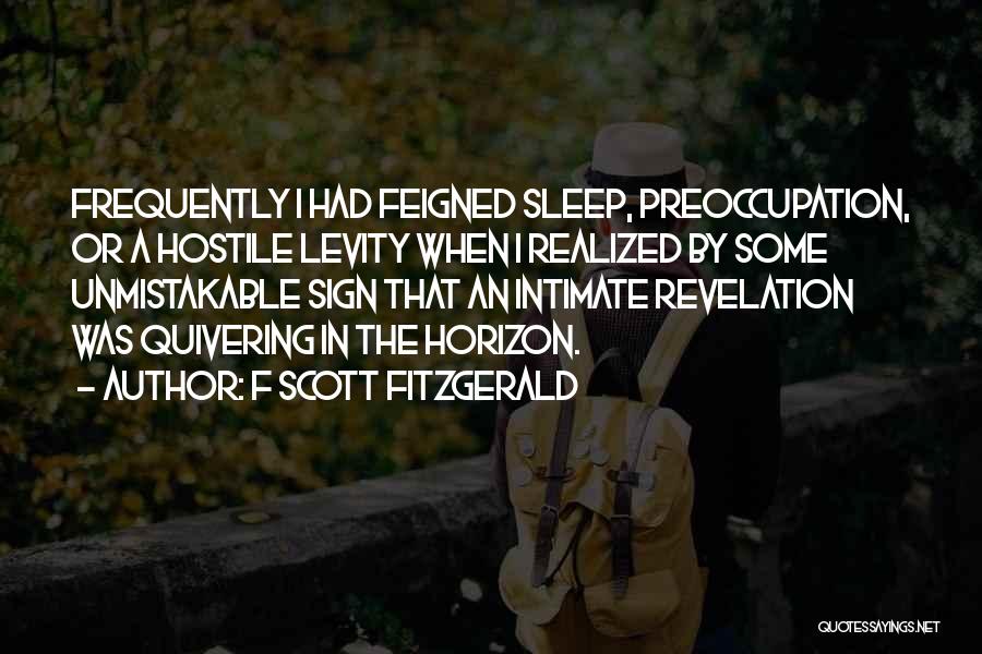 F Scott Fitzgerald Quotes: Frequently I Had Feigned Sleep, Preoccupation, Or A Hostile Levity When I Realized By Some Unmistakable Sign That An Intimate